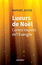 Couverture du livre « Lueurs de Noël ; contes inspirés de l'Evangile » de Raphael Buyse aux éditions Salvator