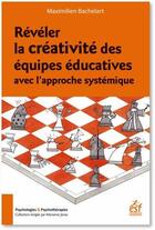 Couverture du livre « Révéler la créativité des équipes éducatives avec l'approche systémique » de Maximilien Bachelart aux éditions Esf