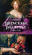 Couverture du livre « Lettres princesse Palatine 1672-1722 » de Charlotte Elisabeth De Baviere Orleans aux éditions Mercure De France