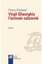 Couverture du livre « Virgil Gheorghiu, l'écrivain calomnié » de Thierry Gillyboeuf aux éditions La Difference