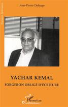 Couverture du livre « Yachar Kemal ; forgeron obligé d'écriture » de Jean-Pierre Deleage aux éditions L'harmattan