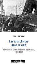 Couverture du livre « Les anarchistes dans la ville ; révolution et contre-révolution à Barcelone, 1898-1937 » de Chris Ealham aux éditions Agone