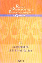 Couverture du livre « Rppg 45 - la groupalite et le travail du lien » de  aux éditions Eres