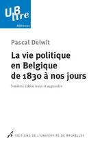 Couverture du livre « La vie politique en belgique de 1830 a nos jours » de Pascal Delwit aux éditions Universite De Bruxelles