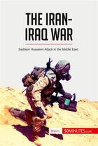 Couverture du livre « The Iran-Iraq War : Saddam Hussein's Attack in the Middle East » de 50minutes aux éditions 50minutes.com