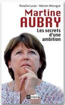Couverture du livre « Martine Aubry - Les secrets d'une ambition » de Rosalie Lucas et Marion Mourgue aux éditions Archipel