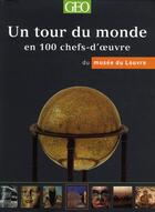 Couverture du livre « Un tour du monde en 100 chefs-d'oeuvre à travers les galeries du musée du Louvre » de  aux éditions Geo Histoire
