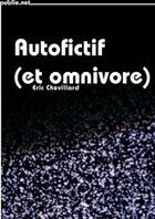 Couverture du livre « Autofictif (et omnivore) » de Eric Chevillard aux éditions Publie.net