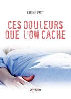 Couverture du livre « Ces douleurs que l'on cache » de Petit Carine aux éditions Persee