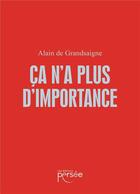 Couverture du livre « Ça n'a plus d'importance » de Alain De Grandsaigne aux éditions Persee