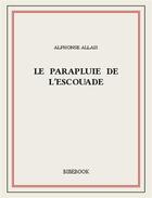 Couverture du livre « Le parapluie de l'escouade » de Alphonse Allais aux éditions Bibebook