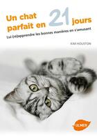 Couverture du livre « Un chat parfait en 21 jours ; lui (ré)apprendre les bonnes manières en s'amusant » de Kim Houston aux éditions Eugen Ulmer