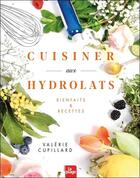 Couverture du livre « Cuisiner aux hydrolats : bienfaits et recettes » de Valerie Cupillard aux éditions La Plage