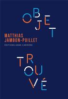 Couverture du livre « Objet trouvé » de Matthias Jambon-Puillet aux éditions Anne Carriere