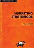 Couverture du livre « Marketing stratégique » de Louis Segur aux éditions Genie Des Glaciers