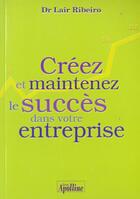 Couverture du livre « Creez et maintenez le succes dans votre entreprise » de Lair Ribeiro aux éditions Apolline