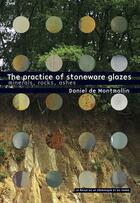 Couverture du livre « The pratique of stoneware glazes ; minerals, rocks, ashes » de Daniel De Montmollin aux éditions Ateliers D'art De France