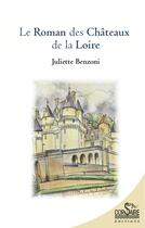 Couverture du livre « Le roman des châteaux de la Loire » de Juliette Benzoni aux éditions Corsaire