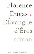 Couverture du livre « L'evangile d'eros » de Florence Dugas aux éditions Blanche