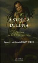 Couverture du livre « A strega di luna ; mystères de la Corse inconnue » de Jacques Baryosher et Chantal Baryosher aux éditions Courcelles