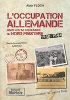 Couverture du livre « L'occupation allemande dans les 162 communes du nord Finistère » de Alain Floch aux éditions Alain Floch