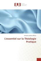 Couverture du livre « L'essentiel sur la Theologie Pratique » de Armand Affoum aux éditions Editions Universitaires Europeennes