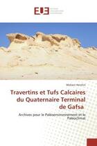 Couverture du livre « Travertins et Tufs Calcaires du Quaternaire Terminal de Gafsa : Archives pour le Paléoenvironnement et le Paléoclimat » de Mohsen Henchiri aux éditions Editions Universitaires Europeennes