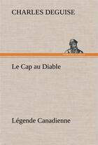 Couverture du livre « Le cap au diable, legende canadienne - le cap au diable legende canadienne » de Charles Deguise aux éditions Tredition