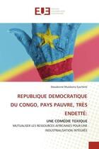 Couverture du livre « REPUBLIQUE DEMOCRATIQUE DU CONGO, PAYS PAUVRE, TRÈS ENDETTÉ: : UNE COMÉDIE TOXIQUE MUTUALISER LES RESSOURCES AFRICAINES POUR UNE INDUSTRIALISATION INTÉGRÉE » de Dieudonne Musibono Eyul'Anki aux éditions Editions Universitaires Europeennes