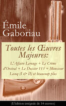 Couverture du livre « Toutes les OEuvres Majeures: L'Affaire Lerouge + Le Crime d'Orcival + Le Dossier 113 + Monsieur Lecoq (I & II) et beaucoup plus (L'édition intégrale de 14 oeuvres) » de Emile Gaboriau aux éditions E-artnow