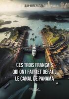 Couverture du livre « Ces trois Français qui ont fait (et défait) le canal de Panama » de Jean-Marc Paturle aux éditions Baudelaire