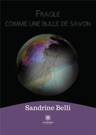 Couverture du livre « Fragile comme une bulle de savon » de Sandrine Belli aux éditions Le Lys Bleu