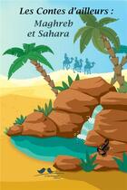 Couverture du livre « LES CONTES D'AILLEURS ; Maghreb et Sahara » de Marilyn Plenard aux éditions A Vol D'oiseaux