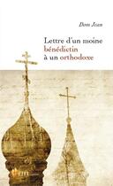 Couverture du livre « Lettre d'un moine bénédictin à un orthodoxe » de Jean Dom aux éditions Life