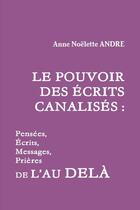 Couverture du livre « Le pouvoir des ecrits canalises » de Andre Anne Noelette aux éditions Lulu