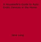 Couverture du livre « A Housewife's Guide to Auto-Erotic Devices in the Home » de Jane Long aux éditions Epagine