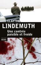 Couverture du livre « Une contrée paisible et froide » de Clayton Lindemuth aux éditions Seuil