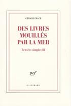 Couverture du livre « Des livres mouilles par la mer - pensees simples iii » de Gerard Mace aux éditions Gallimard