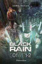Couverture du livre « Black rain ; saison 1 ; épisodes 1 et 2 » de Chris Debien aux éditions Flammarion Jeunesse