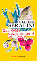 Couverture du livre « Ces OGM qui changent le monde » de Gilles-Eric Seralini aux éditions Flammarion