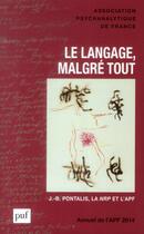 Couverture du livre « Le langage, malgre tout ; annuel de l'APF 2014 » de J.-B. Pontalis aux éditions Puf