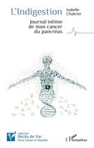Couverture du livre « L'indigestion : journal intime de mon cancer du pancréas » de Isabelle Chabrier aux éditions L'harmattan