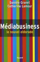 Couverture du livre « MEDIABUSINESS : Le nouvel eldorado » de Daniele Granet et Catherine Lamour aux éditions Fayard