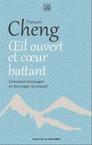 Couverture du livre « Oeil ouvert et coeur battant ; comment envisager et dévisager la beauté » de Francois Cheng aux éditions Les Carnets Ddb