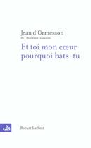 Couverture du livre « Et toi mon coeur, pourquoi bats-tu » de Jean d'Ormesson aux éditions Robert Laffont