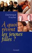 Couverture du livre « A quoi revent les jeunes filles ? » de Dominique Frischer aux éditions Grasset Et Fasquelle