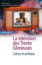 Couverture du livre « La télévision des trente glorieuses ; culture et politique » de Evelyne Cohen et Marie-Francoise Levy aux éditions Cnrs