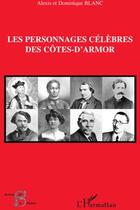 Couverture du livre « Les personnages célèbres des Côtes-d'Armor » de Alexis Blanc et Dominique Blanc aux éditions L'harmattan