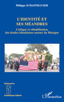 Couverture du livre « L'identité et ses méandres ; critique et réhabilitation des études identitaires autour du Mexique » de Philippe Schaffhauser aux éditions L'harmattan