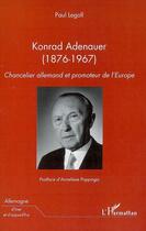 Couverture du livre « Konrad adenauer (1876-1967) : chancelier allemand et promoteur » de Paul Legoll aux éditions Editions L'harmattan